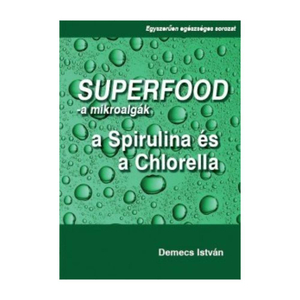 Demecs István: Szuperfood- a mikroalgák: a spirulina és a chlorella